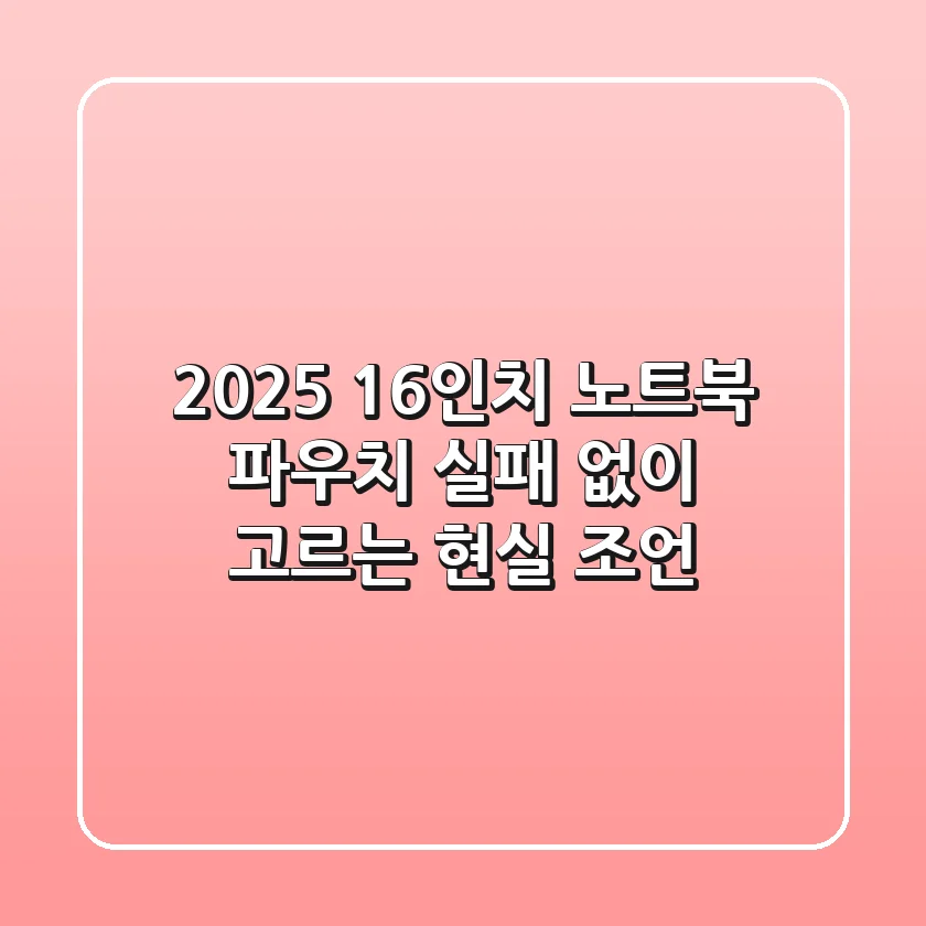 2025 16인치 노트북 파우치, 실패 없이 고르는 현실 조언
