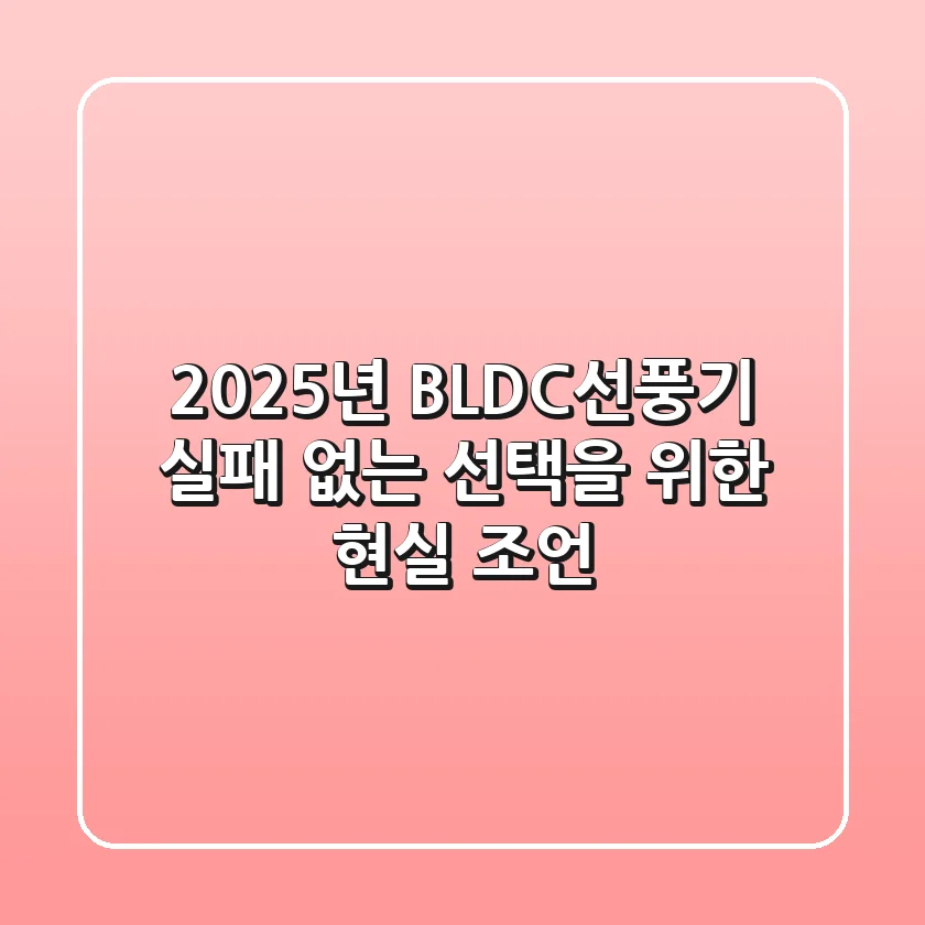 2025년 BLDC선풍기, 실패 없는 선택을 위한 현실 조언