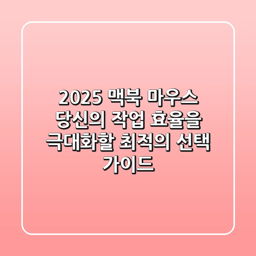2025 맥북 마우스: 당신의 작업 효율을 극대화할 최적의 선택 가이드