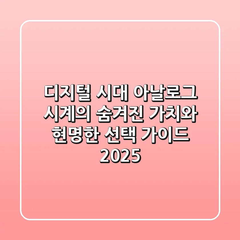 디지털 시대, 아날로그 시계의 숨겨진 가치와 현명한 선택 가이드 2025