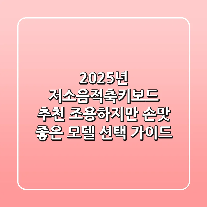 2025년 저소음적축키보드 추천: 조용하지만 손맛 좋은 모델 선택 가이드