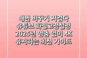 “매번 바꾸기 지겹다”, 유튜브 화질고정설정, 2025년 멈춤 없이 4K 유지하는 최신 가이드