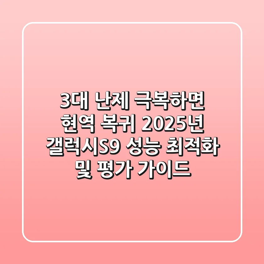"3대 난제 극복하면 현역 복귀?", 2025년 갤럭시S9 성능 최적화 및 평가 가이드