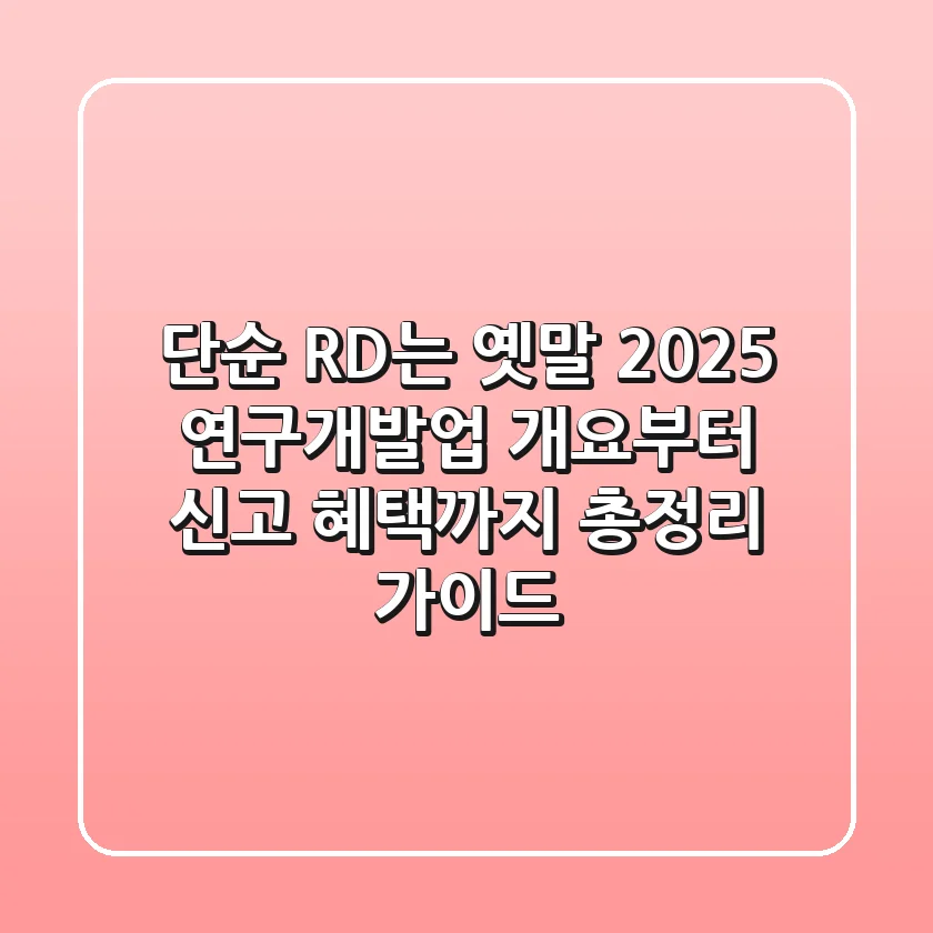 "단순 R&D는 옛말", 2025 연구개발업 개요부터 신고 혜택까지 총정리 가이드