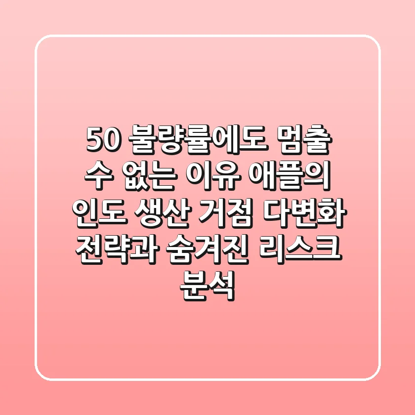 "50% 불량률에도 멈출 수 없는 이유", 애플의 인도 생산 거점 다변화 전략과 숨겨진 리스크 분석