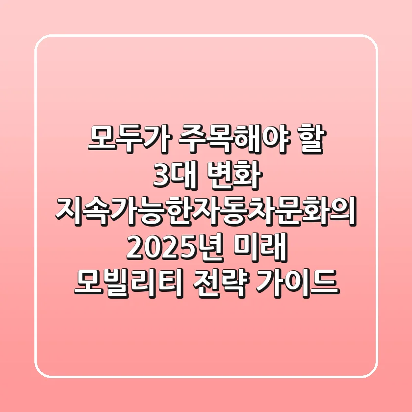 "모두가 주목해야 할 3대 변화", 지속가능한자동차문화의 2025년 미래 모빌리티 전략 가이드