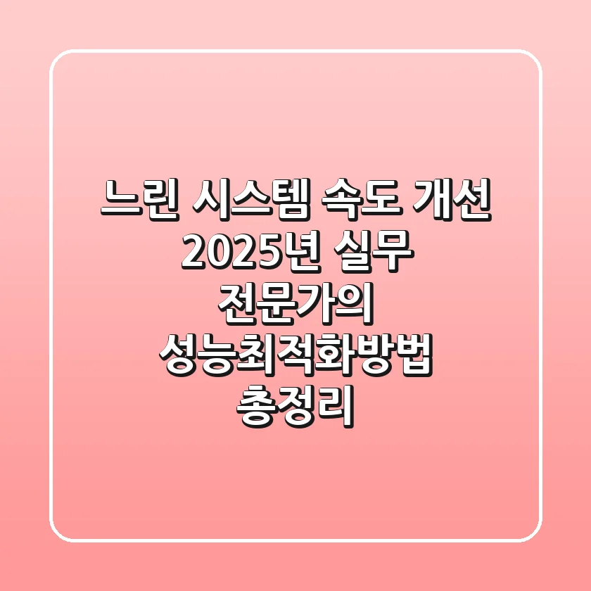 "느린 시스템 속도 개선?", 2025년 실무 전문가의 성능최적화방법 총정리