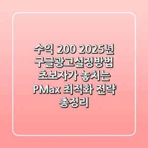 "수익 200%↑", 2025년 구글광고설정방법 초보자가 놓치는 P-Max 최적화 전략 총정리