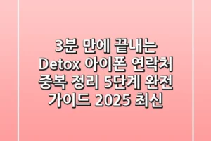 “3분 만에 끝내는 Detox”, 아이폰 연락처 중복 정리 5단계 완전 가이드 (2025 최신)