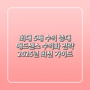 "최대 5배 수익 증대", 애드센스 수익화 전략 2025년 최신 가이드